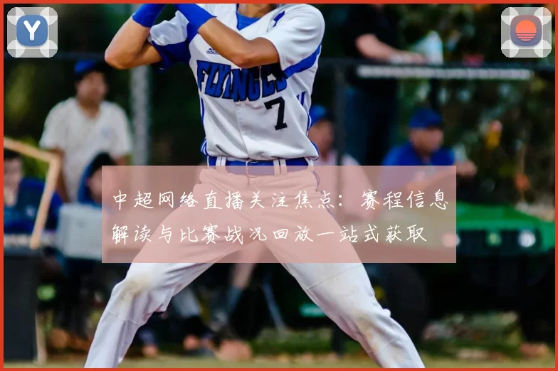 中超网络直播关注焦点：赛程信息解读与比赛战况回放一站式获取