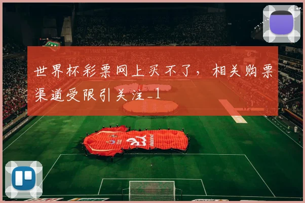 世界杯彩票网上买不了,相关购票渠道受限引关注_1