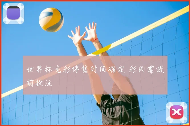 世界杯竞彩停售时间确定 彩民需提前投注